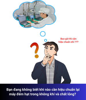 KHI NÀO CẦN HIỆU CHUẨN LẠI MÁY ĐẾM HẠT TIỂU PHÂN KHÔNG KHÍ VÀ CHẤT LỎNG?